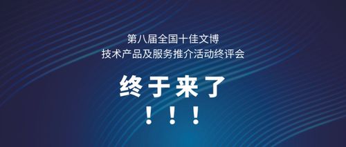 第八届全国十佳文博技术产品及服务推介活动终评会终于来了